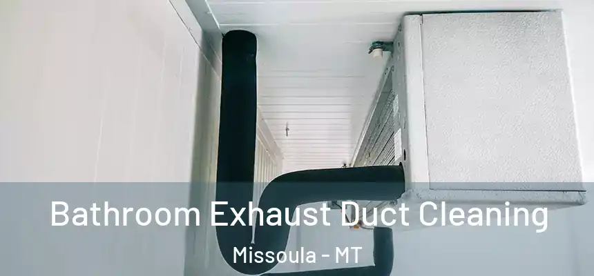 Bathroom Exhaust Duct Cleaning Missoula - MT