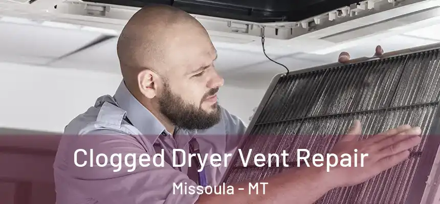 Clogged Dryer Vent Repair Missoula - MT