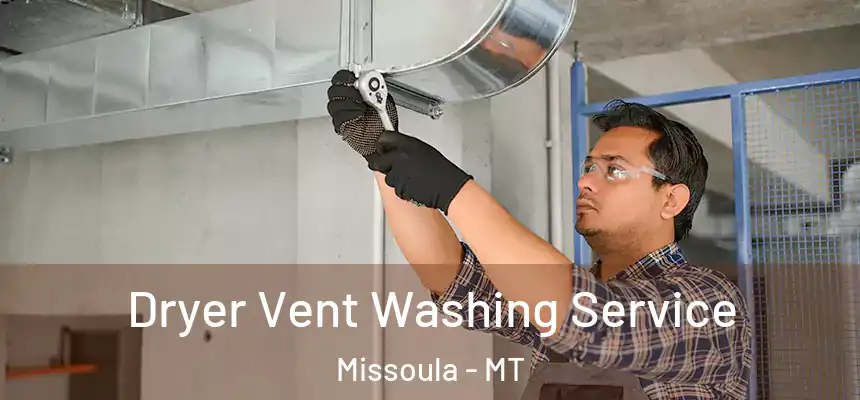 Dryer Vent Washing Service Missoula - MT