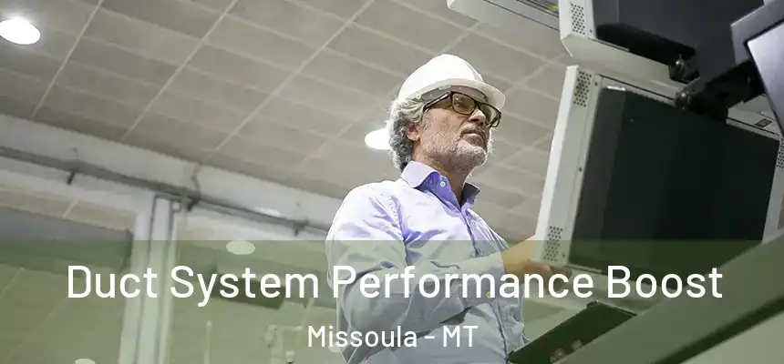 Duct System Performance Boost Missoula - MT