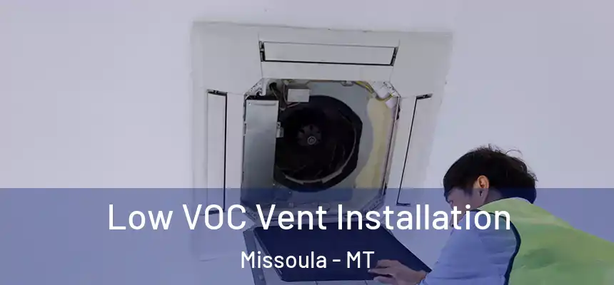 Low VOC Vent Installation Missoula - MT