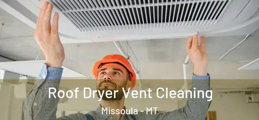 Roof Dryer Vent Cleaning Missoula - MT