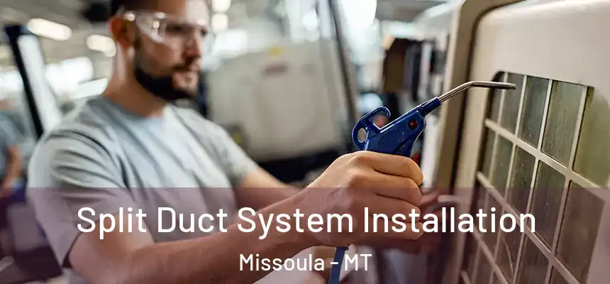  Split Duct System Installation Missoula - MT